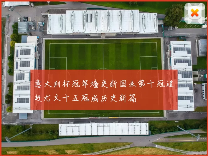 意大利杯冠军墙更新国米第十冠追赶尤文十五冠成历史新篇
