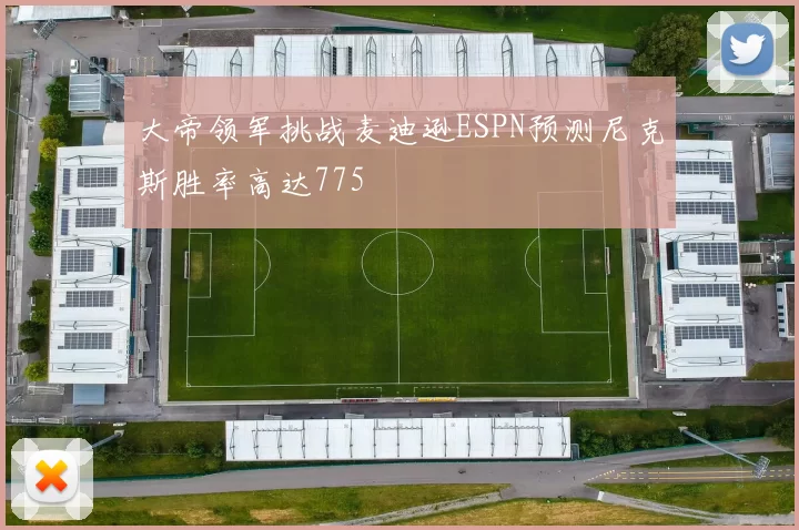 大帝领军挑战麦迪逊ESPN预测尼克斯胜率高达775